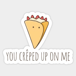 You Crêped Up On Me Sticker